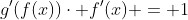 g'(f(x))\cdot f'(x) = 1