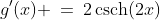 g'(x) \:=\:2\,\text{csch}(2x)