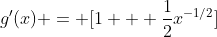 g'(x) = [1 + \frac{1}{2}x^{-1/2}]