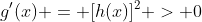 g'(x) = [h(x)]^2 > 0