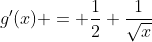 g'(x) = \frac{1}{2} \frac{1}{\sqrt{x}}
