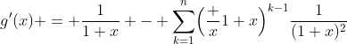 g'(x) = \frac1{1+x} - \sum_{k=1}^n\Bigl(\frac x{1+x}\Bigr)^{k-1}\frac1{(1+x)^2}