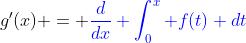 g'(x) = {\color{blue}\frac{d}{dx} \int_{0}^{x} f(t) dt}