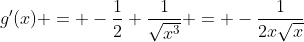 g'(x) = -\frac{1}{2} \frac{1}{\sqrt{x^3}} = -\frac{1}{2x\sqrt{x}}
