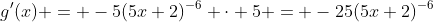 g'(x) = -5(5x+2)^{-6} \cdot 5 = -25(5x+2)^{-6}
