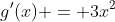 g'(x) = 3x^2