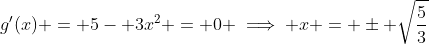 g'(x) = 5- 3x^2 = 0 \implies x = \pm \sqrt{\frac{5}{3}}
