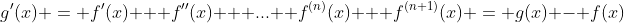 g'(x) = f'(x) + f''(x) + ... +f^{(n)}(x) + f^{(n+1)}(x) = g(x) - f(x)
