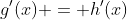 g'(x) = h'(x)