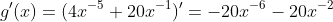 g'(x)=(4x^{-5}+20x^{-1})'=-20x^{-6}-20x^{-2}