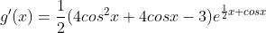 g'(x)=\frac{1}{2}(4cos^{2}x+4cosx-3)e^{\frac{1}{2}x+cosx}