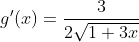 g'(x)=\frac{3}{2\sqrt{1+3x}}