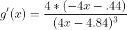 g'(x)=\frac{4*(-4x-.44)}{(4x-4.84)^3}