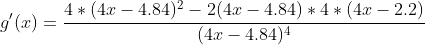 g'(x)=\frac{4*(4x-4.84)^2-2(4x-4.84)*4*(4x-2.2)}{(4x-4.84)^4}