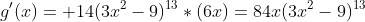g'(x)= 14(3x^2-9)^{13}*(6x)=84x(3x^2-9)^{13}