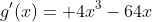 g'(x)= 4x^3-64x