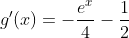 g'(x)=-\frac{e^x}{4}-\frac{1}{2}