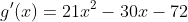 g'(x)=21x^2-30x-72