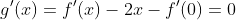 g'(x)=f'(x)-2x-f'(0)=0