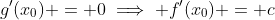 g'(x_0) = 0\implies f'(x_0) = c