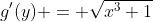 g'(y) = \sqrt{x^3+1}