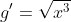 g'=\sqrt{x^3}