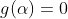 g(\alpha)=0