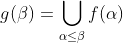 g(\beta)=\bigcup_{\alpha\le\beta}f(\alpha)