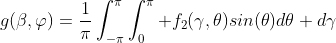 g(\beta,\varphi)=\frac{1}{\pi}\int_{-\pi}^{\pi}\int_{0}^{\pi} f_2(\gamma,\theta)sin(\theta)d\theta d\gamma