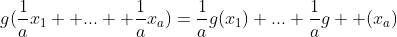 g(\frac{1}{a}x_1 +...+ \frac{1}{a}x_a)=\frac{1}{a}g(x_1)+...+\frac{1}{a}g  (x_a)