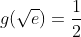 g(\sqrt{e})=\frac{1}{2}