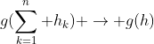 g(\sum_{k=1}^{n} h_k) \rightarrow g(h)