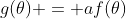 g(\theta) = af(\theta)