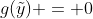 g(\tilde{y}) = 0
