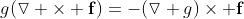 g(\triangledown \times \mathbf{f})=-(\triangledown g)\times \mathbf{f}