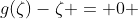 g(\zeta)-\zeta = 0 