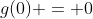g(0) = 0