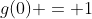 g(0) = 1