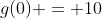 g(0) = 10