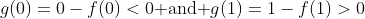 g(0)=0-f(0)<0\text{ and }g(1)=1-f(1)>0