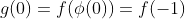 g(0)=f(\phi(0))=f(-1)