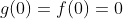 g(0)=f(0)=0