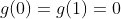 g(0)=g(1)=0