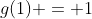 g(1) = 1