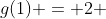 g(1) = 2 