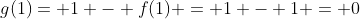 g(1)= 1 - f(1) = 1 - 1 = 0