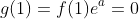 g(1)=f(1)e^{a}=0