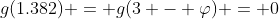 g(1.382) = g(3 - \varphi) = 0