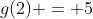 g(2) = 5