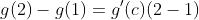 g(2)-g(1)=g'(c)(2-1)